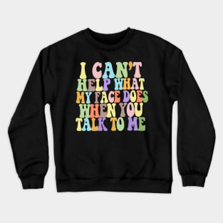 I Can't Help What My Face Does When You Talk To Me #2 / Humorous Typography Design Crewneck Sweatshirt